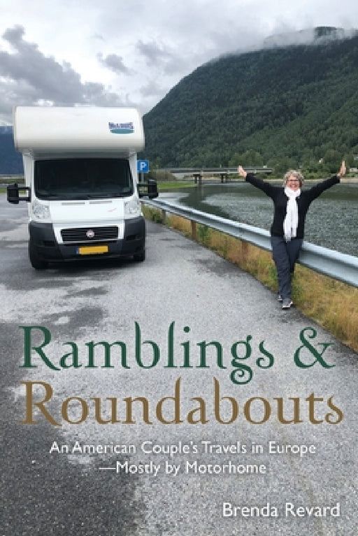 Ramblings and Roundabouts: An American Couple's Travels in Europe -- Mostly by Motorhome by Brenda Revard