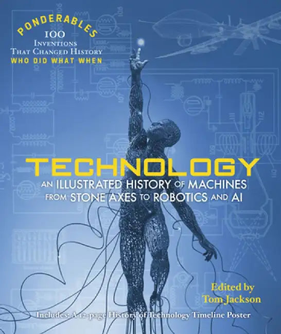 Technology: An Illustrated History of Machines from Stone Axes to Robotics by Tom Jackson