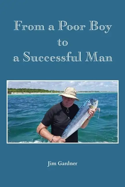 From a Poor Boy to a Successful Man by Jim Gardner