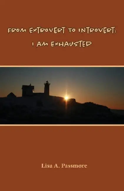 From Extrovert to Introvert: I Am Exhausted by Lisa A. Passmore