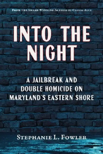 Into the Night: A Jailbreak and Double Homicide on Maryland's Eastern Shore by Fowler, Stephanie L.