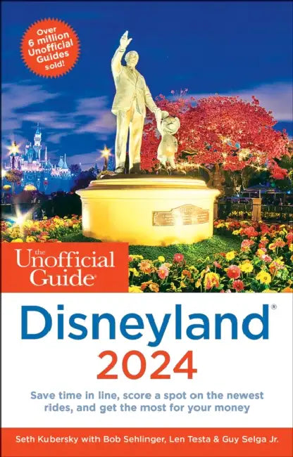 The Unofficial Guide to Disneyland 2024 by Seth Kubersky, Bob Sehlinger, Len Testa