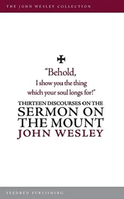 Thirteen Discourses On The Sermon On The Mount by John Wesley