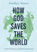 How God Saves The World