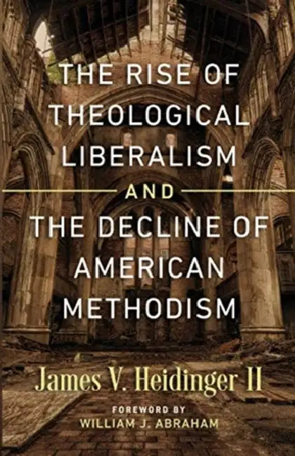The Rise Of Theological Liberalism And The Decline Of American Methodism by James V Ii Heidinger