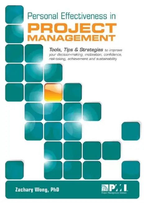 Personal Effectiveness in Project Management: Tools, Tips & Strategies to Improve Your Decision-Making, Motivation, Confidence, Risk-Taking, Achieveme by Zachary Wong