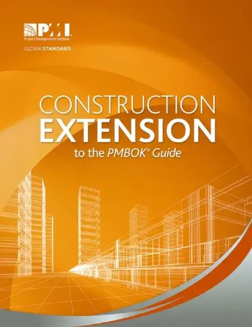 Construction Extension to the PMBOK Guide by Project Management Institute