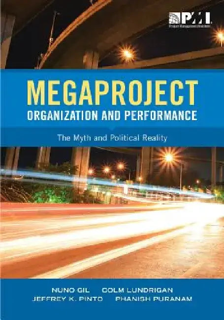 Megaproject Organization and Performance: The Myth and Political Reality by Nuno Gil