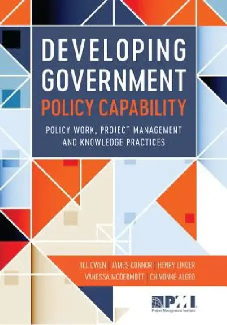 Developing Government Policy Capability: Policy Work, Project Management, and Knowledge Practices by Dr Chivonne Algeo
