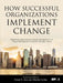How Successful Organizations Implement Change: Integrating Organizational Change Management and Project Management to Deliver Strategic Value by Emad E. Aziz