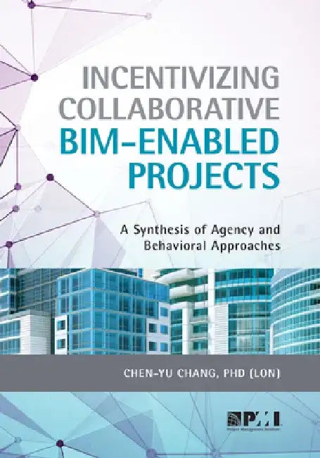 Incentivizing Collaborative Bim-Enabled Projects: A Synthesis of Agency and Behavioral Approaches by Chen-Yu Chang