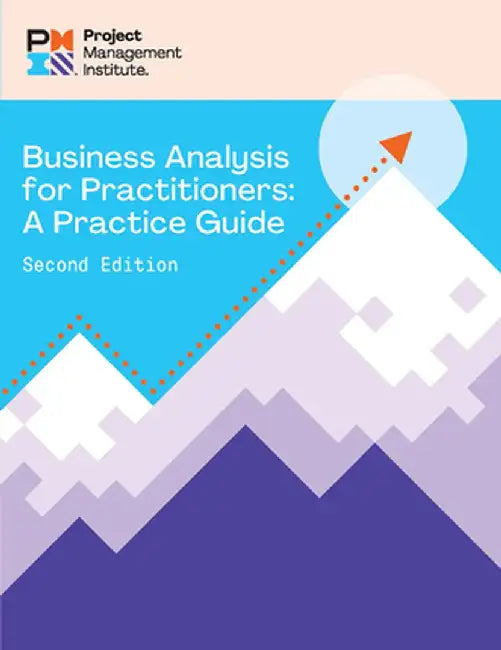 Business Analysis for Practitioners - Second Edition: A Practice Guide by Project Management Institute Pmi