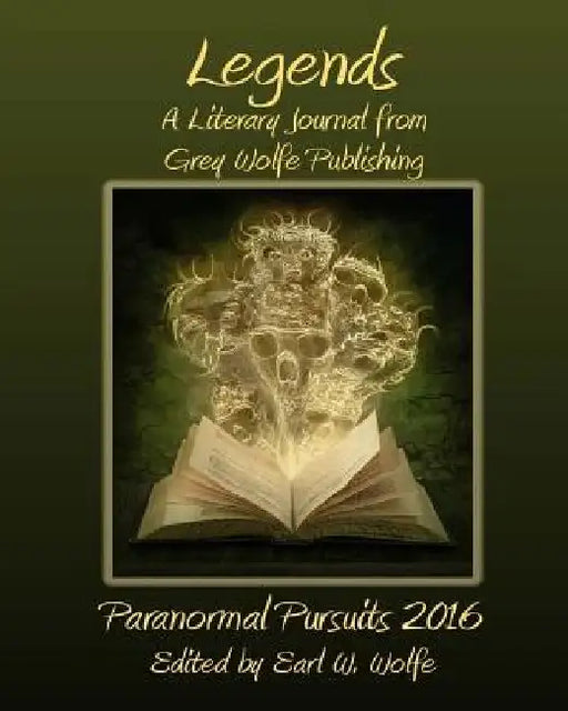 Legends: Paranormal Pursuits 2016 by Earl W. Wolfe