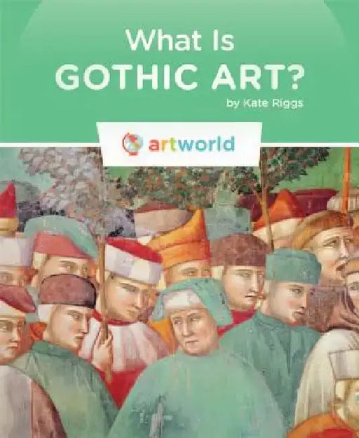 What Is Gothic Art? by Kate Riggs