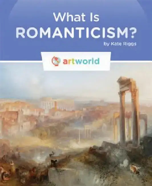 What Is Romanticism? by Kate Riggs