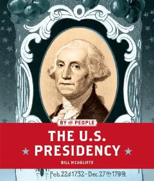 The U.S. Presidency by Bill McAuliffe
