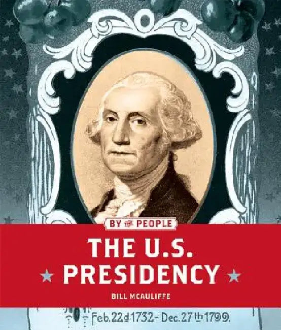 The U.S. Presidency by Bill McAuliffe