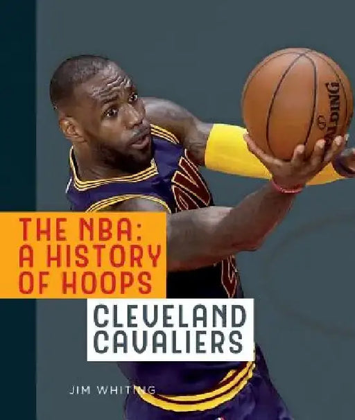 The Nba: A History of Hoops: Cleveland Cavaliers by Jim Whiting