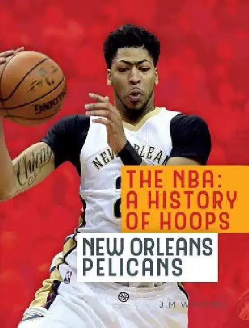 The Nba: A History of Hoops: New Orleans Pelicans by Jim Whiting