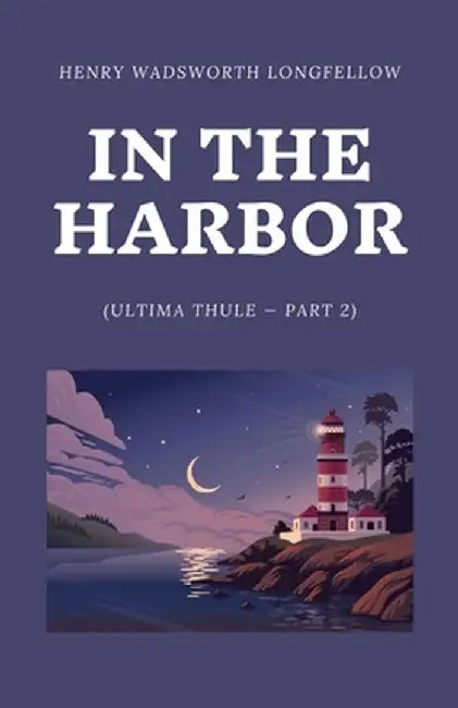 In the Harbor (Ultima Thule - Part 2) by Henry Wadsworth Longfellow