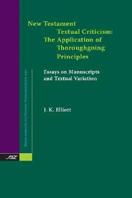 New Testament Textual Criticism: The Application of Thoroughgoing Principles, Essays on Manuscripts and Textual Variation by J. K. Elliott