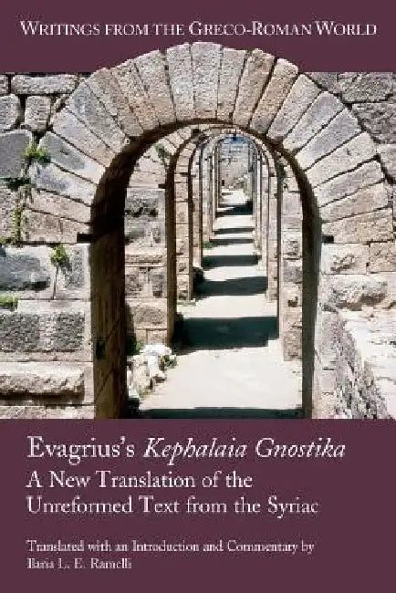 Evagrius's Kephalaia Gnostika: A New Translation of the Unreformed Text from the Syriac by Ilaria L. E. Ramelli
