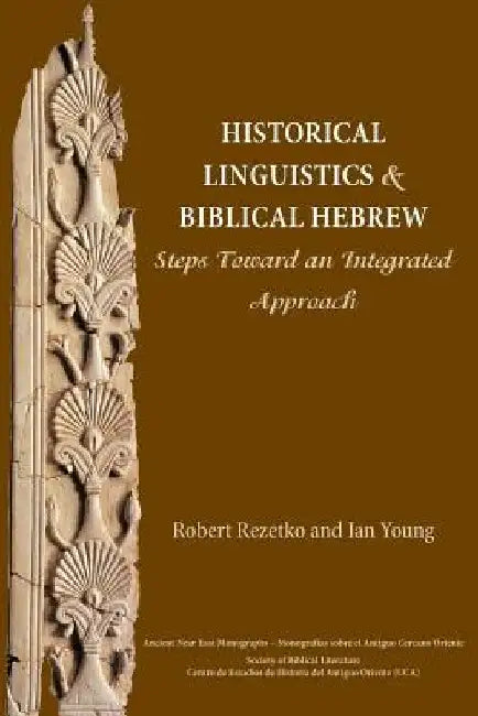Historical Linguistics and Biblical Hebrew: Steps Toward an Integrated Approach by Robert Rezetko