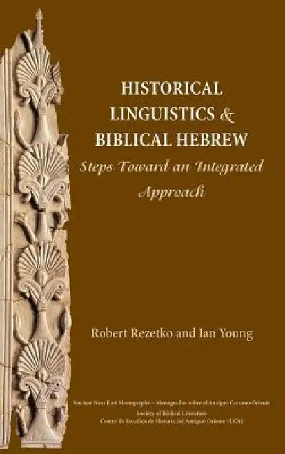 Historical Linguistics and Biblical Hebrew: Steps Toward an Integrated Approach by Robert Rezetko