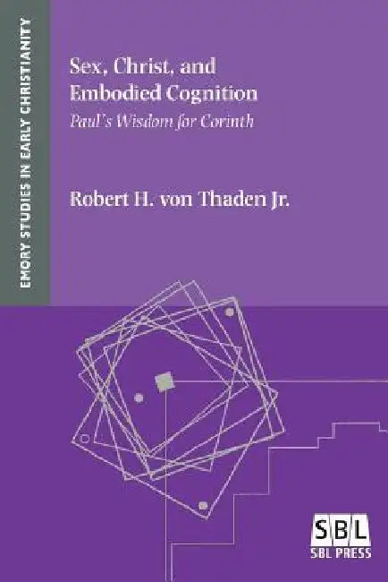 Sex, Christ, and Embodied Cognition: Paul's Wisdom for Corinth by Robert H., Jr. Von Thaden