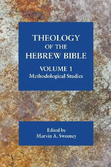 Theology of the Hebrew Bible, volume 1: Methodological Studies by Marvin a. Sweeney