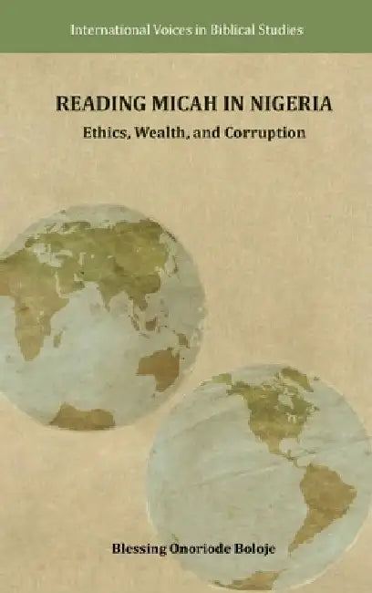 Reading Micah in Nigeria: Ethics, Wealth, and Corruption by Blessing Onoriode Boloje