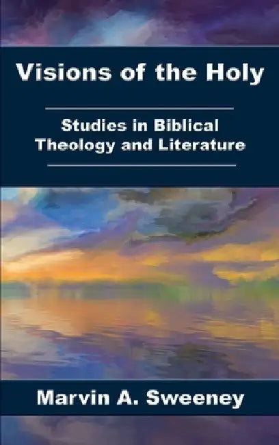 Visions of the Holy: Studies in Biblical Theology and Literature by Marvin a. Sweeney