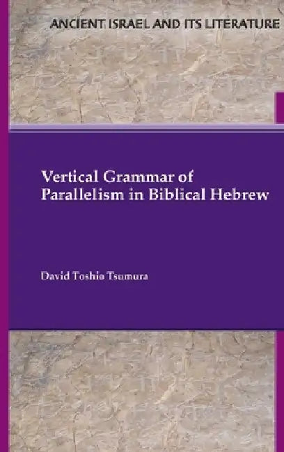 Vertical Grammar of Parallelism in Biblical Hebrew by David Toshio Tsumura