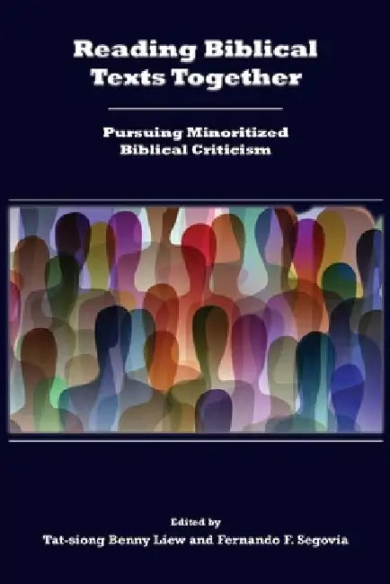 Reading Biblical Texts Together: Pursuing Minoritized Biblical Criticism by Tat-Siong Benny Liew