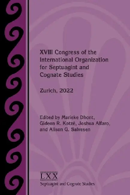 XVIII Congress of the International Organization for Septuagint and Cognate Studies: Zurich, 2022 by Marieke Dhont, Gideon R. Kotzé, Joshua Alfaro