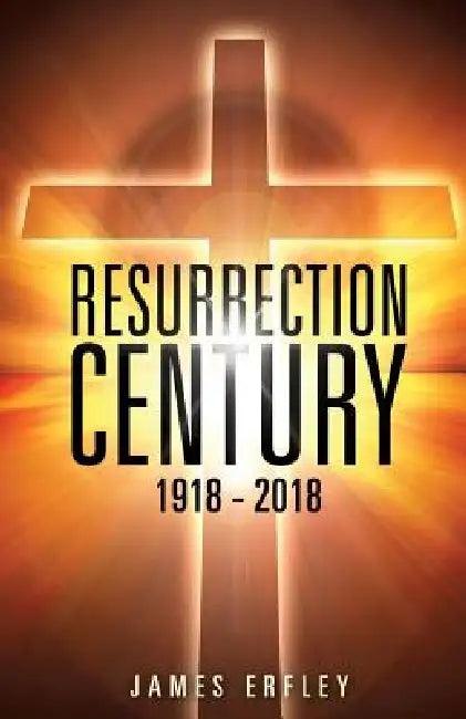 Resurrection Century: 1918 - 2018 by James Erfley
