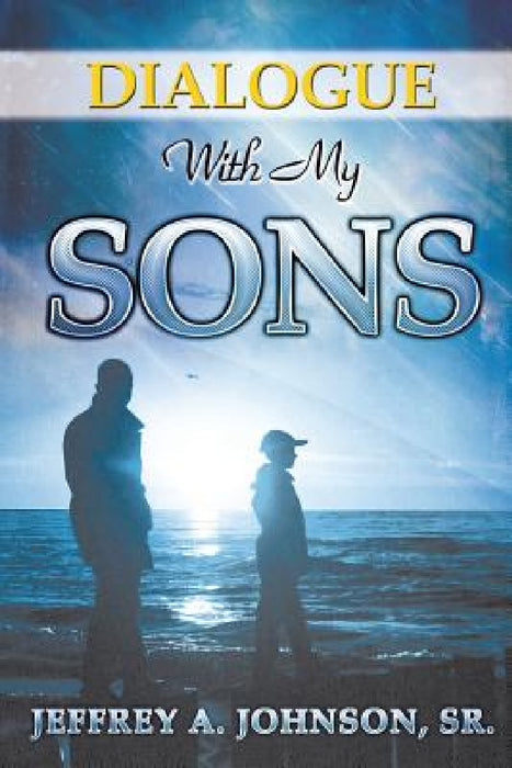 Dialogue with My Sons by Sr. Johnson Jeffrey A.