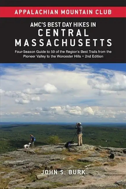 Amc's Best Day Hikes in Central Massachusetts: Four-Season Guide to 50 of the Region's Best Trails from the Pioneer Valley to the Worcester Hills by John S. Burk