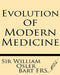 Evolution of Modern Medicine: A Series of Lectures Delivered at Yale University on the Silliman Foundation in April, 1913 by William Osler Bart MD Frs