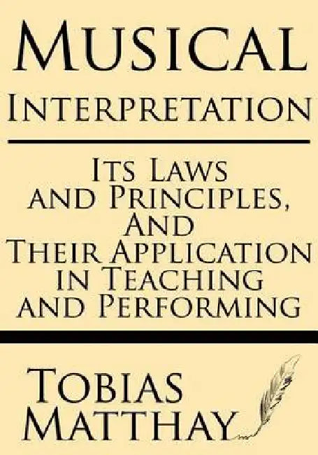Musical Interpretation: Its Laws and Principles, and their Application in Teaching and Performing by Tobias Matthay