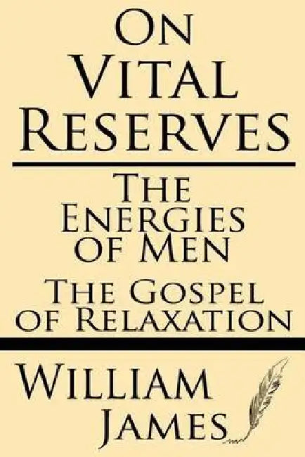 On Vital Reserves: The Energies of Men; The Gospel of Relaxation by William James