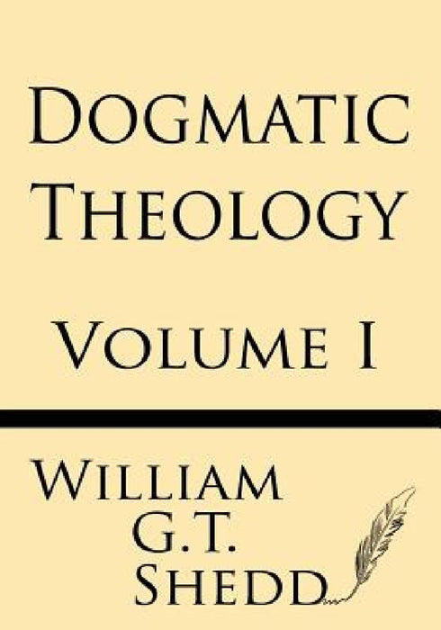 Dogmatic Theology (Volume I) by William G. T. Shedd