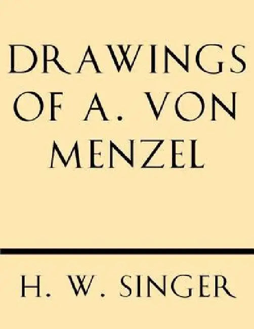 Drawings of A. Von Menzel by H. W. Singer