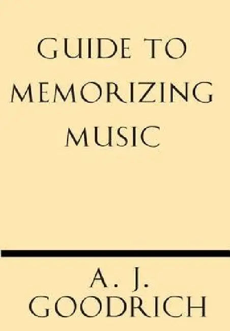 Guide to Memorizing Music by A. J. Goodrich