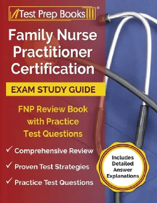 Family Nurse Practitioner Certification Exam Study Guide: FNP Review Book with Practice Test Questions [Includes Detailed Answer Explanations] by Tpb Publishing