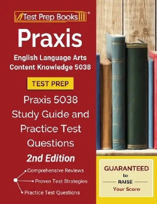 Praxis English Language Arts Content Knowledge 5038 Test Prep: Praxis 5038 Study Guide and Practice Test Questions [2nd Edition] by Test Prep Books