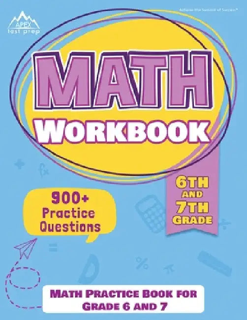 6th and 7th Grade Math Workbook: Math Practice Book for Grade 6 and 7 [New Edition Includes 900] Practice Questions] by Apex Test Prep