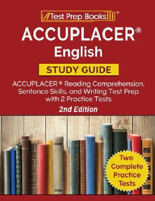 ACCUPLACER English Study Guide: ACCUPLACER Reading Comprehension, Sentence Skills, and Writing Test Prep with 2 Practice Tests [2nd Edition] by Tpb Publishing