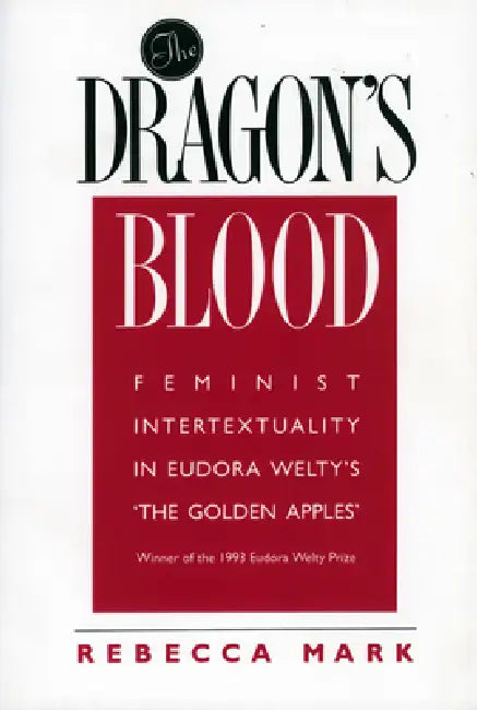 The Dragon's Blood: Feminist Intertextuality in Eudora Welty's 'The Golden Apples' by Rebecca Mark