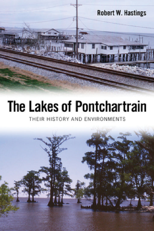 The Lakes of Pontchartrain: Their History and Environments by Robert W. Hastings